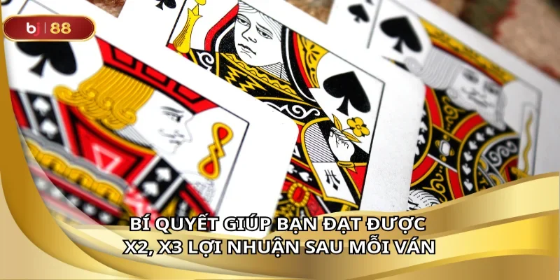 Bí quyết giúp bạn đạt được x2, x3 lợi nhuận sau mỗi ván