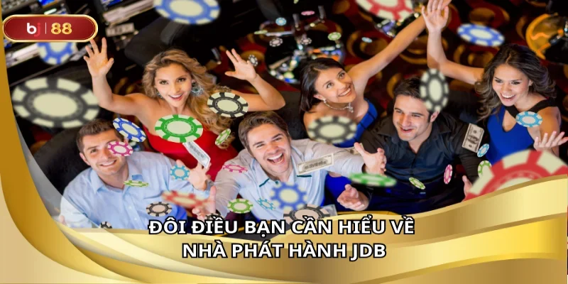 Đôi điều bạn cần hiểu về nhà phát hành JDB