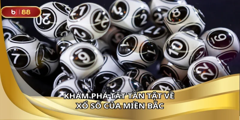 Khám phá tất tần tật về xổ số của miền Bắc