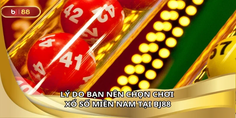Lý do bạn nên chọn chơi xổ số miền Nam tại BJ88