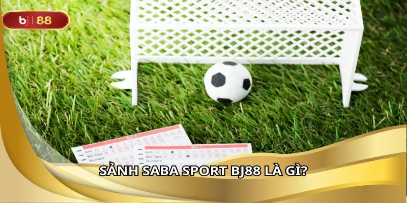 Saba sport BJ88 nơi hội tụ đỉnh cao cá cược thể thao