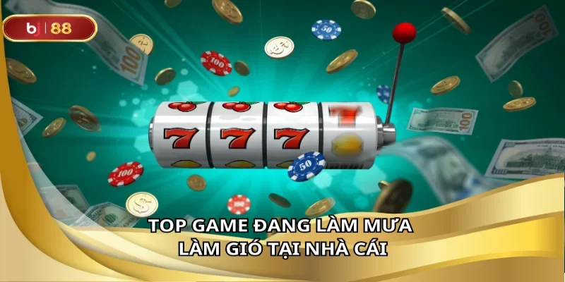 Top game đang làm mưa làm gió tại nhà cái