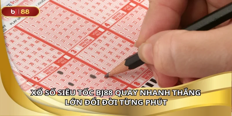 Xổ số siêu tốc BJ88 quay nhanh thắng lớn đổi đời từng phút